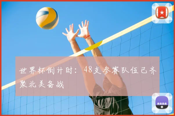 世界杯倒计时：48支参赛队伍已齐聚北美备战
