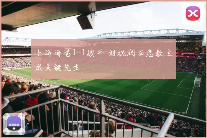 上海海港1-1战平 刘祝润临危救主成关键先生
