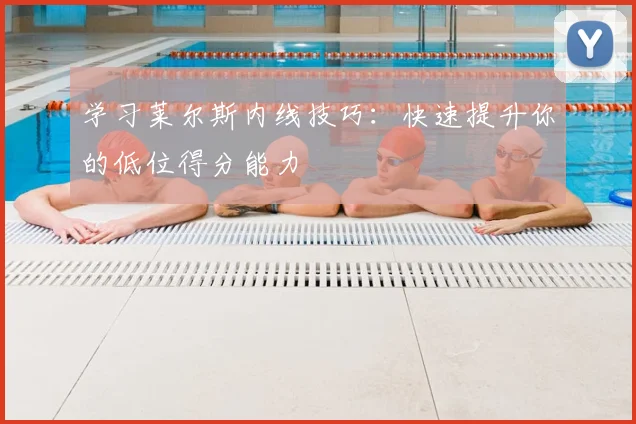 学习莱尔斯内线技巧:快速提升你的低位得分能力